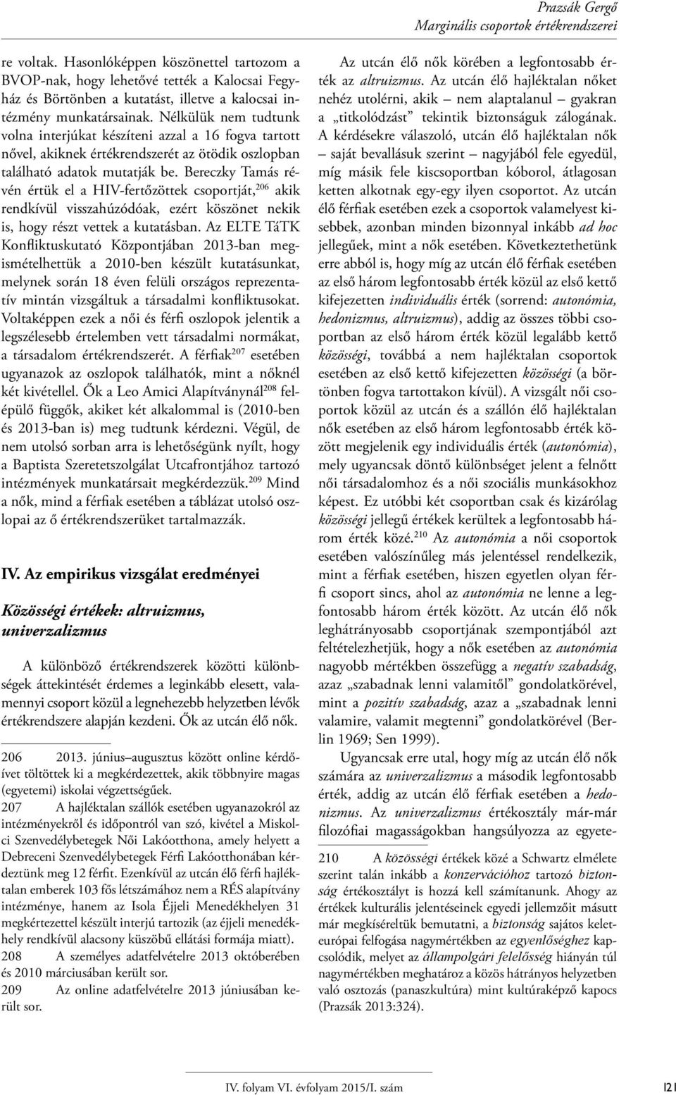 Nélkülük nem tudtunk volna interjúkat készíteni azzal a 16 fogva tartott nővel, akiknek értékrendszerét az ötödik oszlopban található adatok mutatják be.