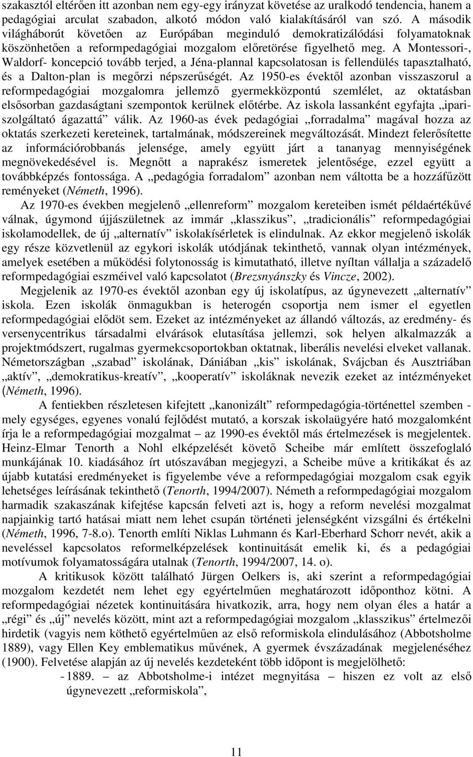A Montessori-, Waldorf- koncepció tovább terjed, a Jéna-plannal kapcsolatosan is fellendülés tapasztalható, és a Dalton-plan is megőrzi népszerűségét.