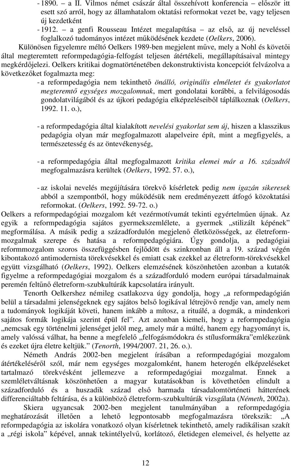 Különösen figyelemre méltó Oelkers 1989-ben megjelent műve, mely a Nohl és követői által megteremtett reformpedagógia-felfogást teljesen átértékeli, megállapításaival mintegy megkérdőjelezi.