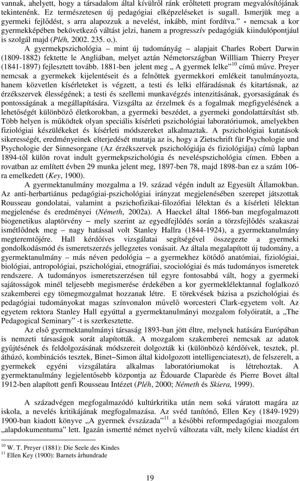 - nemcsak a kor gyermekképében bekövetkező váltást jelzi, hanem a progresszív pedagógiák kiindulópontjául is szolgál majd (Pléh, 2002. 235. o.).