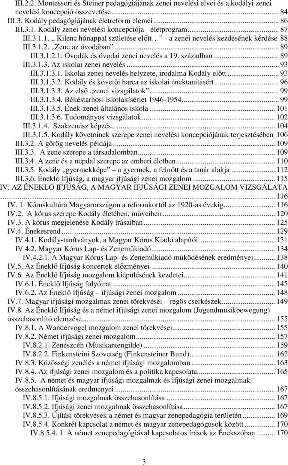 században... 89 III.3.1.3. Az iskolai zenei nevelés... 93 III.3.1.3.1. Iskolai zenei nevelés helyzete, irodalma Kodály előtt... 93 III.3.1.3.2. Kodály és követői harca az iskolai énektanításért.