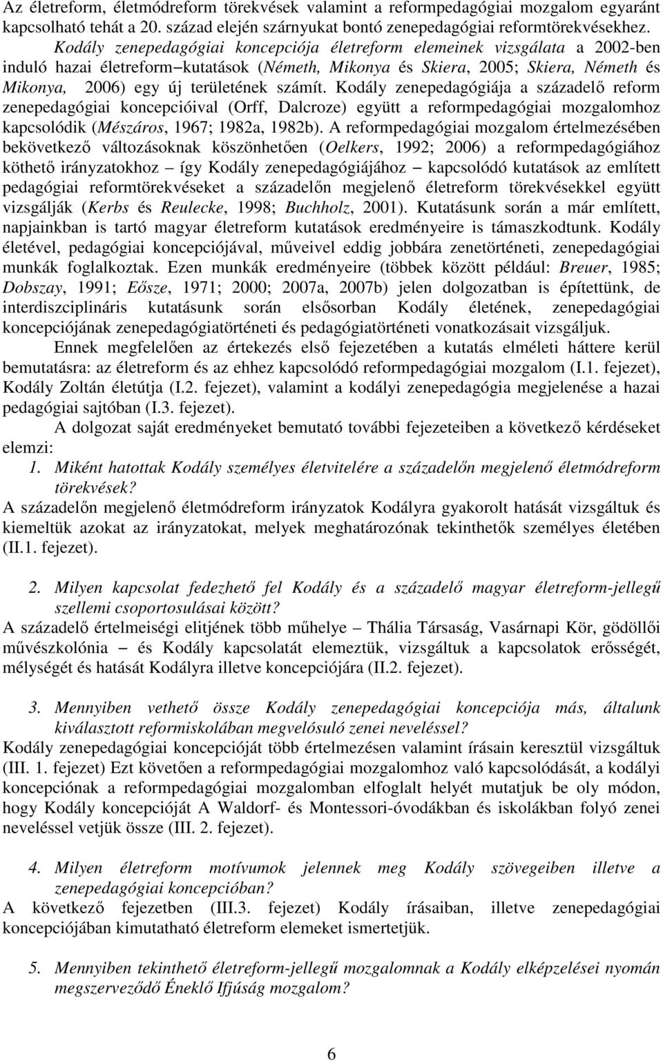 számít. Kodály zenepedagógiája a századelő reform zenepedagógiai koncepcióival (Orff, Dalcroze) együtt a reformpedagógiai mozgalomhoz kapcsolódik (Mészáros, 1967; 1982a, 1982b).
