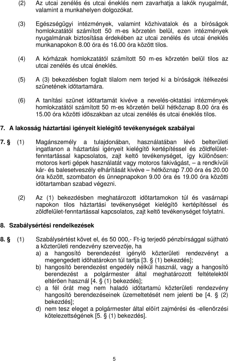 munkanapokon 8.00 óra és 16.00 óra között tilos. (4) A kórházak homlokzatától számított 50 m-es körzetén belül tilos az utcai zenélés és utcai éneklés.