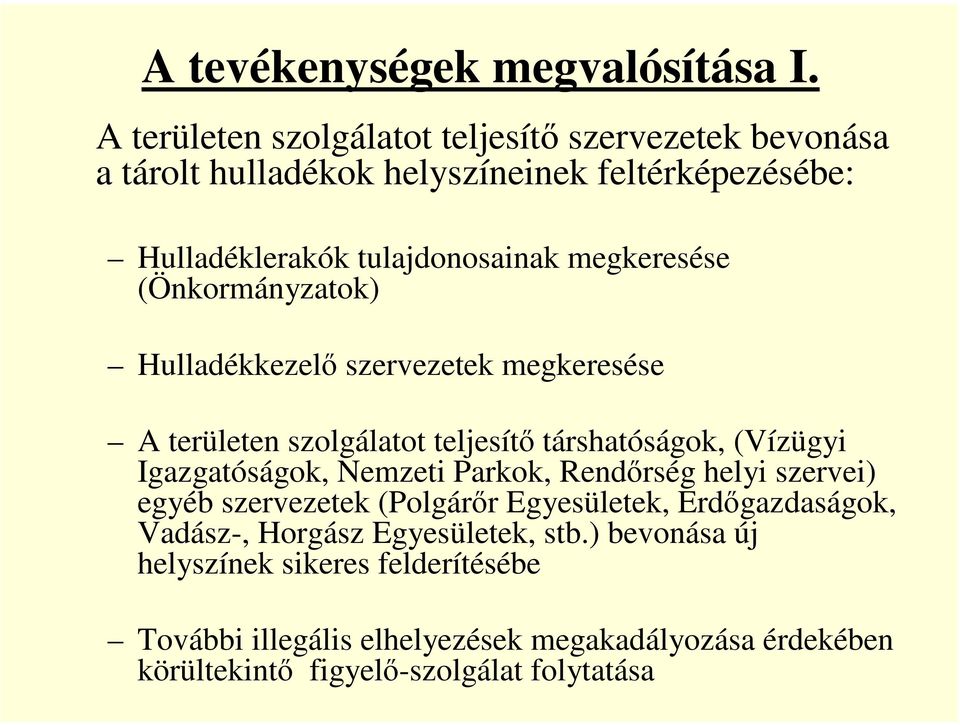 megkeresése (Önkormányzatok) Hulladékkezelő szervezetek megkeresése A területen szolgálatot teljesítő társhatóságok, (Vízügyi Igazgatóságok,