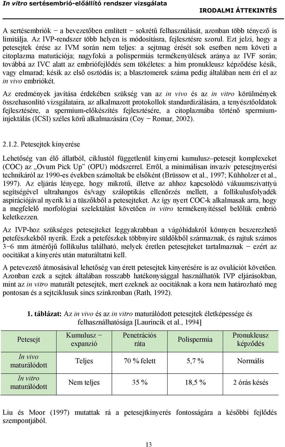 IVC alatt az embriófejlődés sem tökéletes: a hím pronukleusz képződése késik, vagy elmarad; késik az első osztódás is; a blasztomerek száma pedig általában nem éri el az in vivo embriókét.