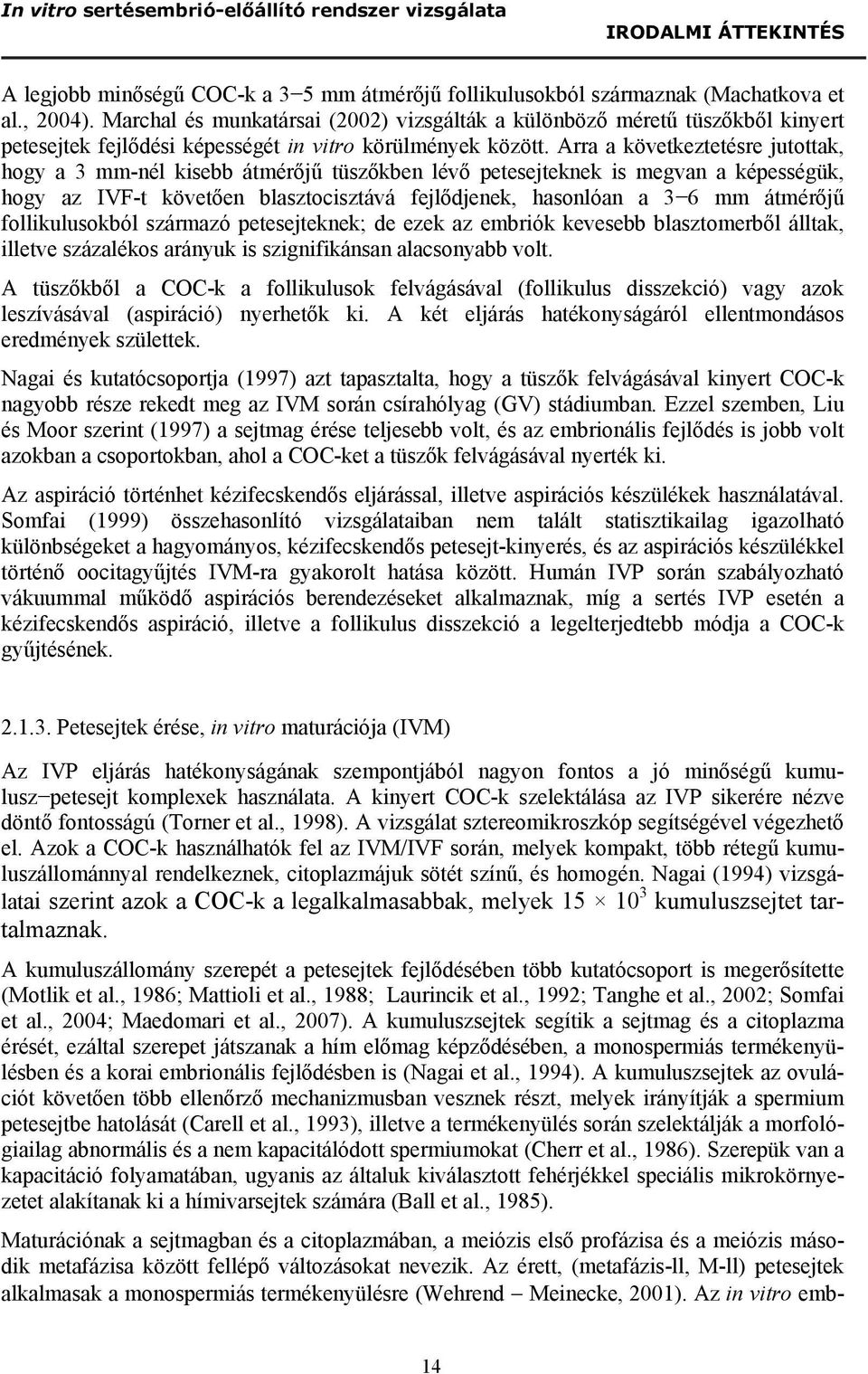 Arra a következtetésre jutottak, hogy a 3 mm-nél kisebb átmérőjű tüszőkben lévő petesejteknek is megvan a képességük, hogy az IVF-t követően blasztocisztává fejlődjenek, hasonlóan a 3 6 mm átmérőjű