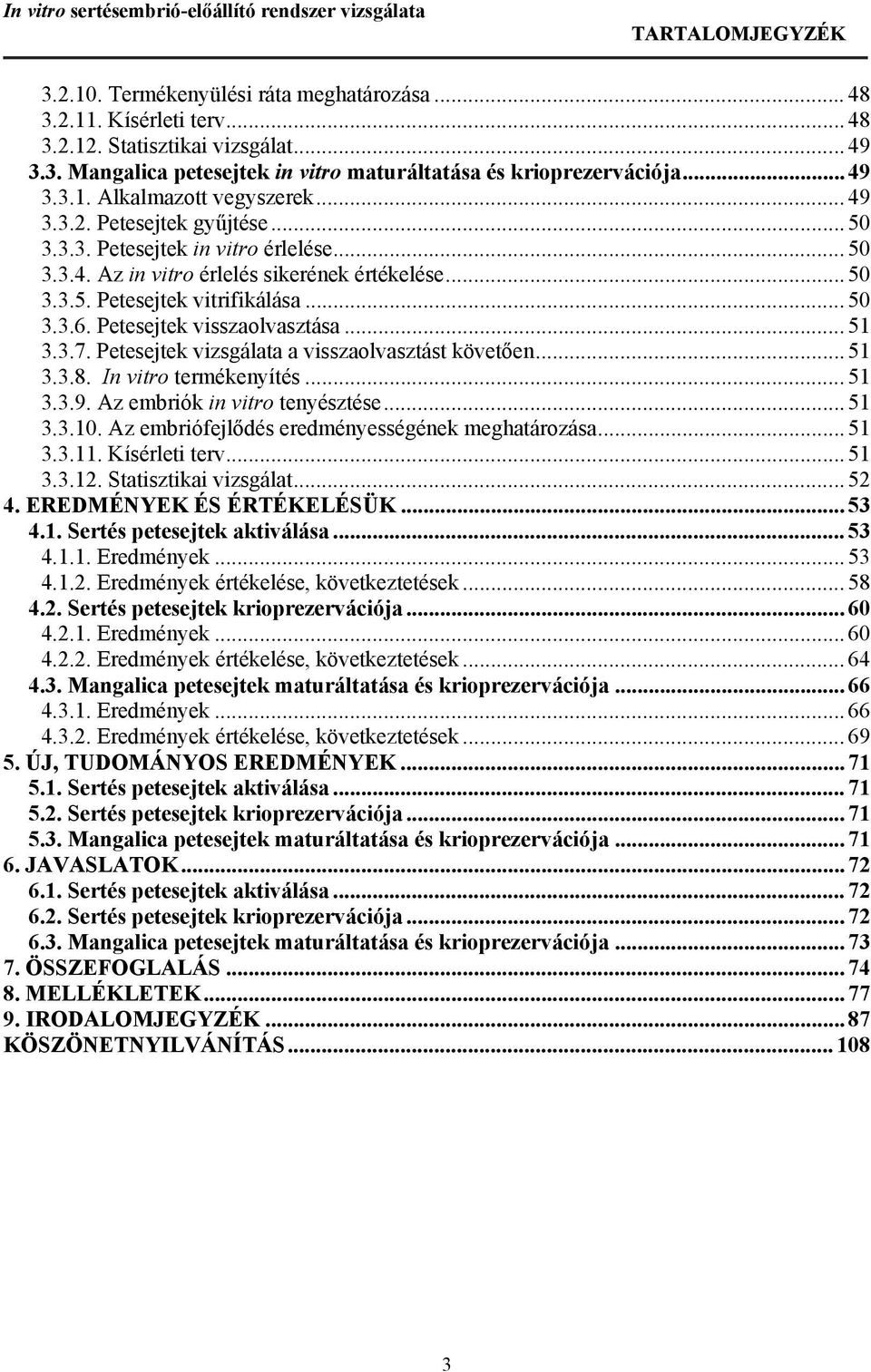 .. 50 3.3.6. Petesejtek visszaolvasztása... 51 3.3.7. Petesejtek vizsgálata a visszaolvasztást követően... 51 3.3.8. In vitro termékenyítés... 51 3.3.9. Az embriók in vitro tenyésztése... 51 3.3.10.