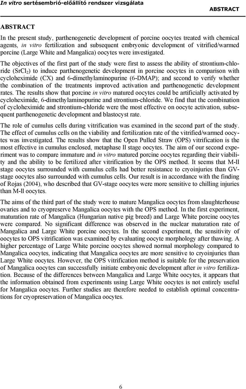 The objectives of the first part of the study were first to assess the ability of strontium-chloride (SrCl 2 ) to induce parthenogenetic development in porcine oocytes in comparison with