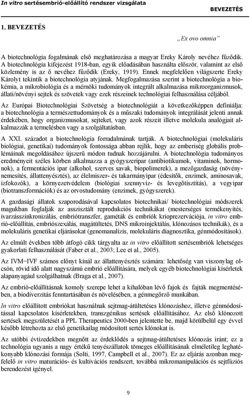 Ennek megfelelően világszerte Ereky Károlyt tekintik a biotechnológia atyjának.