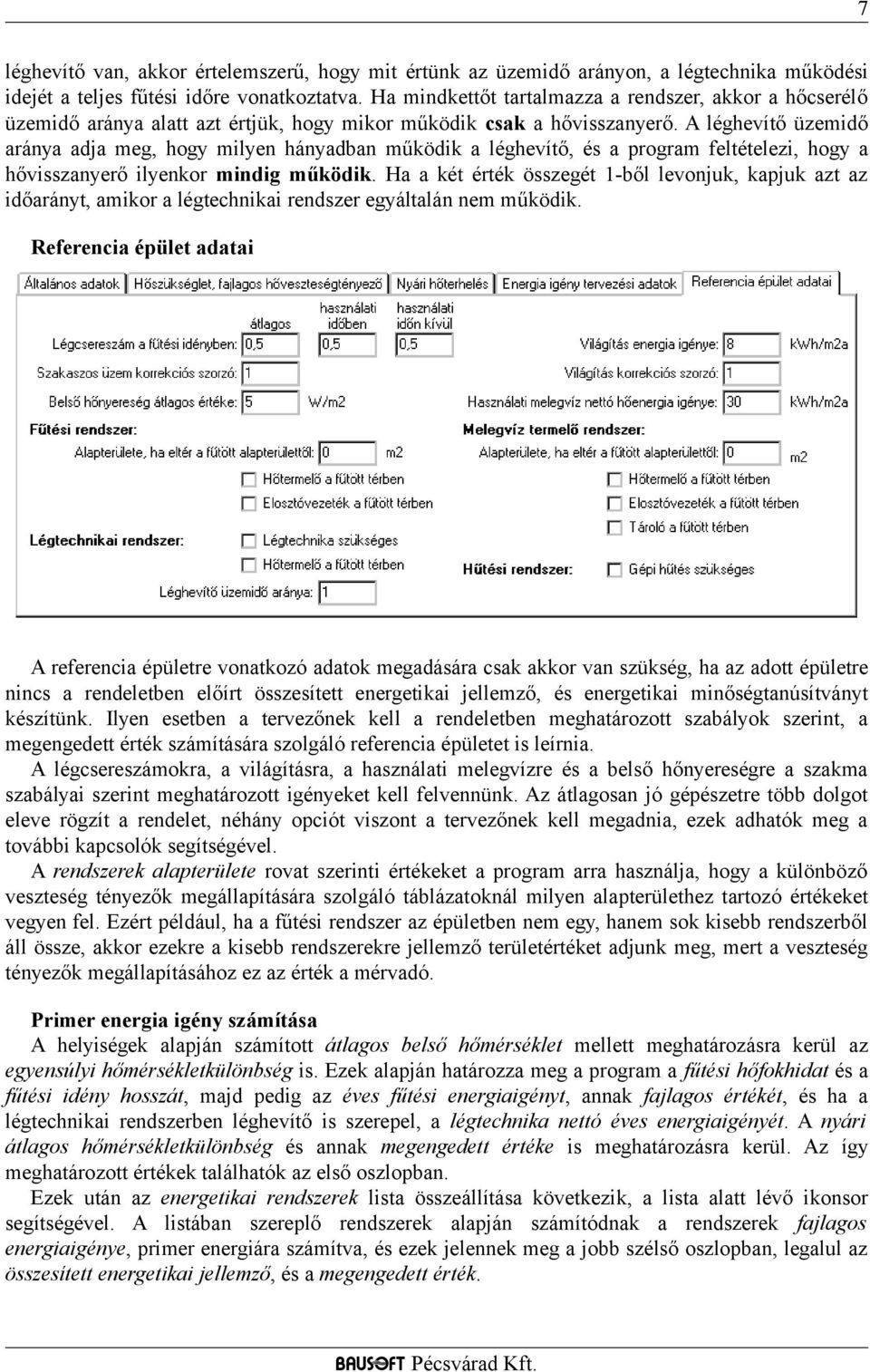 A léghevítő üzemidő aránya adja meg, hogy milyen hányadban működik a léghevítő, és a program feltételezi, hogy a hővisszanyerő ilyenkor mindig működik.