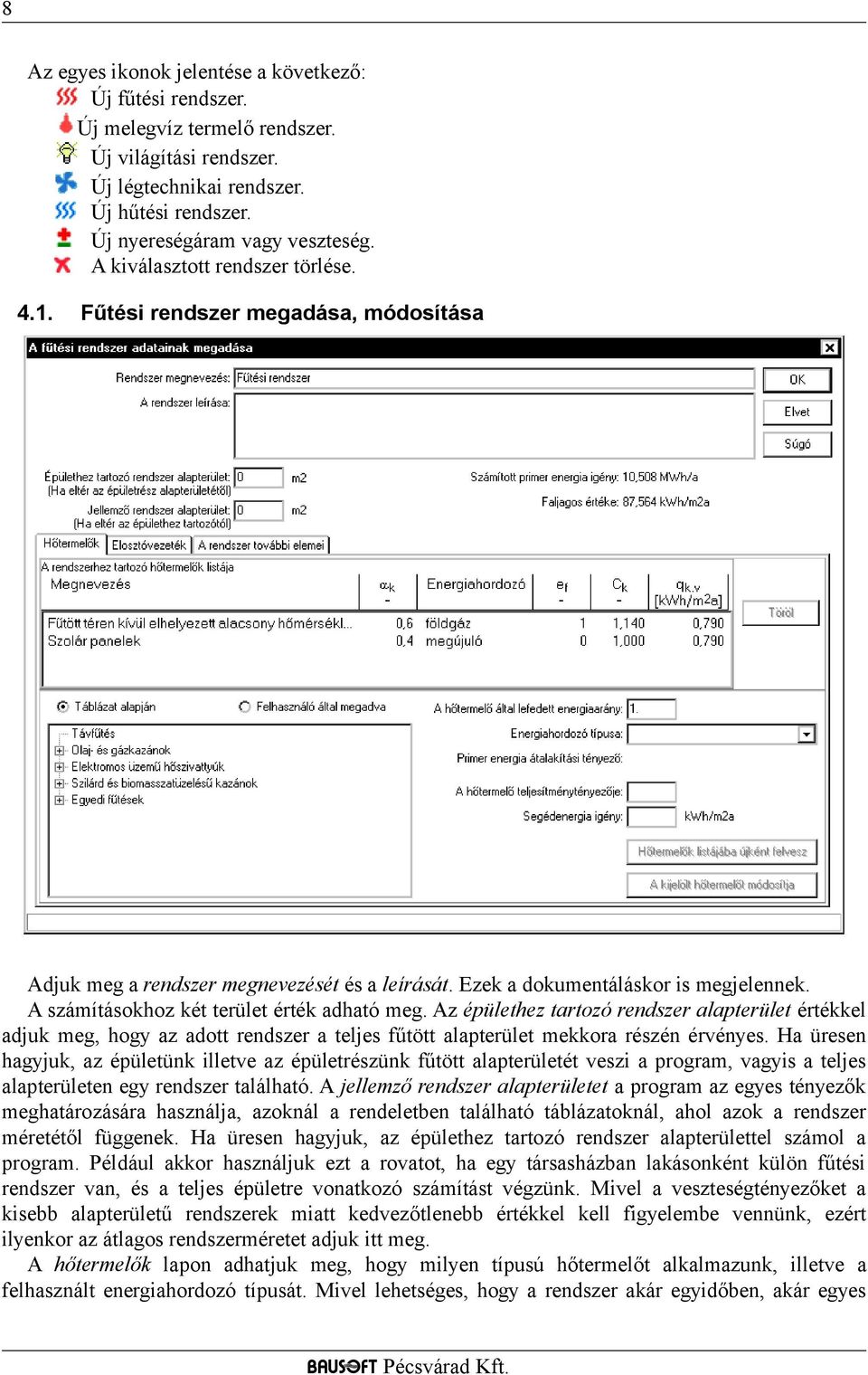 A számításokhoz két terület érték adható meg. Az épülethez tartozó rendszer alapterület értékkel adjuk meg, hogy az adott rendszer a teljes fűtött alapterület mekkora részén érvényes.