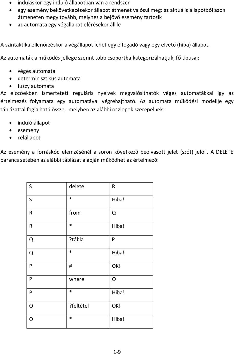 Az automaták a működés jellege szerint több csoportba kategorizálhatjuk, fő típusai: véges automata determinisztikus automata fuzzy automata Az előzőekben ismertetett reguláris nyelvek