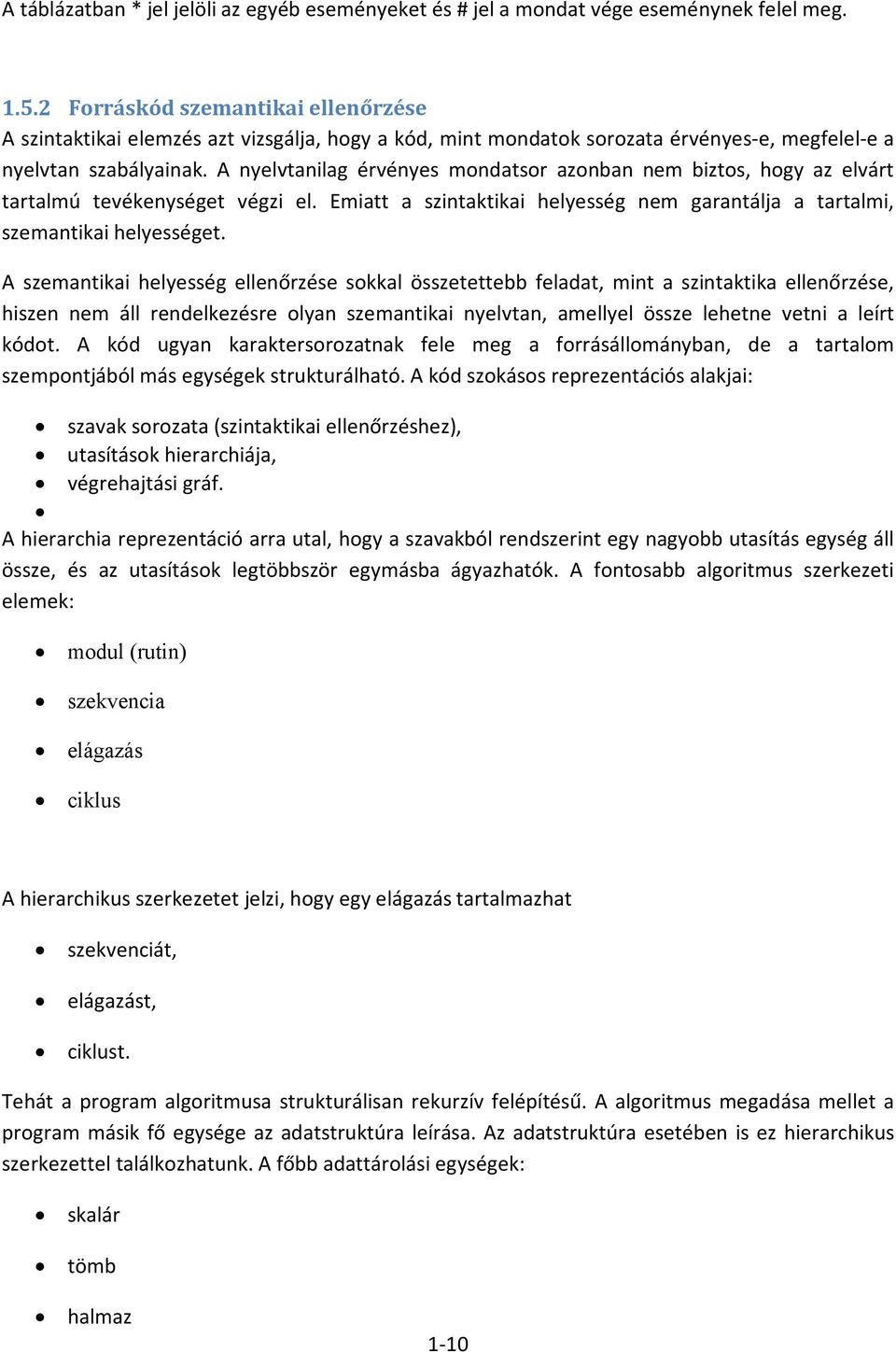 A nyelvtanilag érvényes mondatsor azonban nem biztos, hogy az elvárt tartalmú tevékenységet végzi el. Emiatt a szintaktikai helyesség nem garantálja a tartalmi, szemantikai helyességet.
