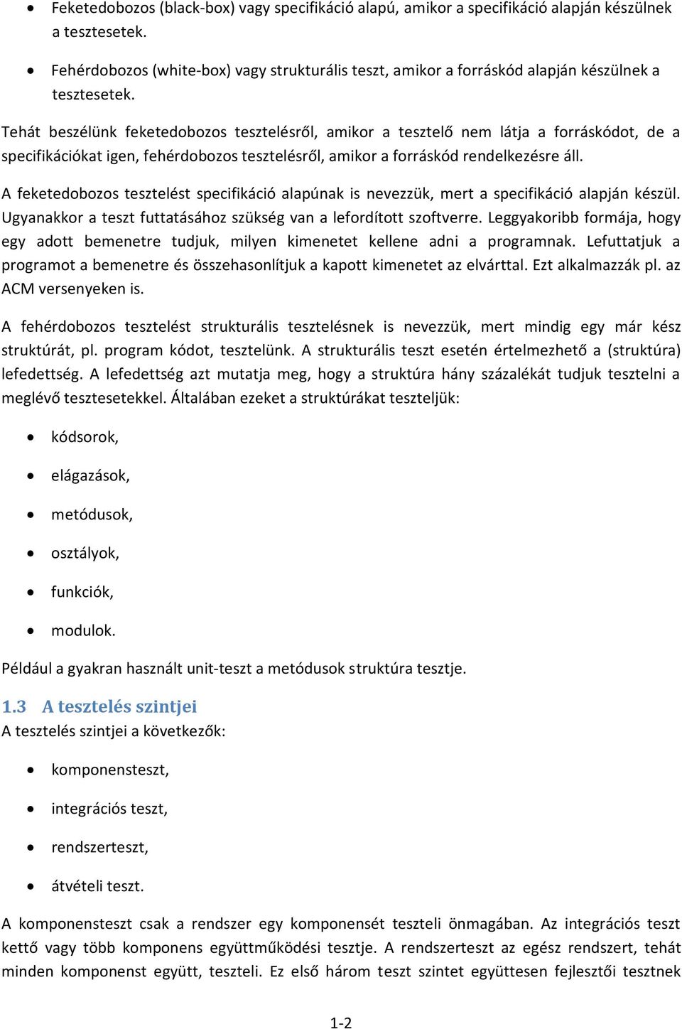 Tehát beszélünk feketedobozos tesztelésről, amikor a tesztelő nem látja a forráskódot, de a specifikációkat igen, fehérdobozos tesztelésről, amikor a forráskód rendelkezésre áll.