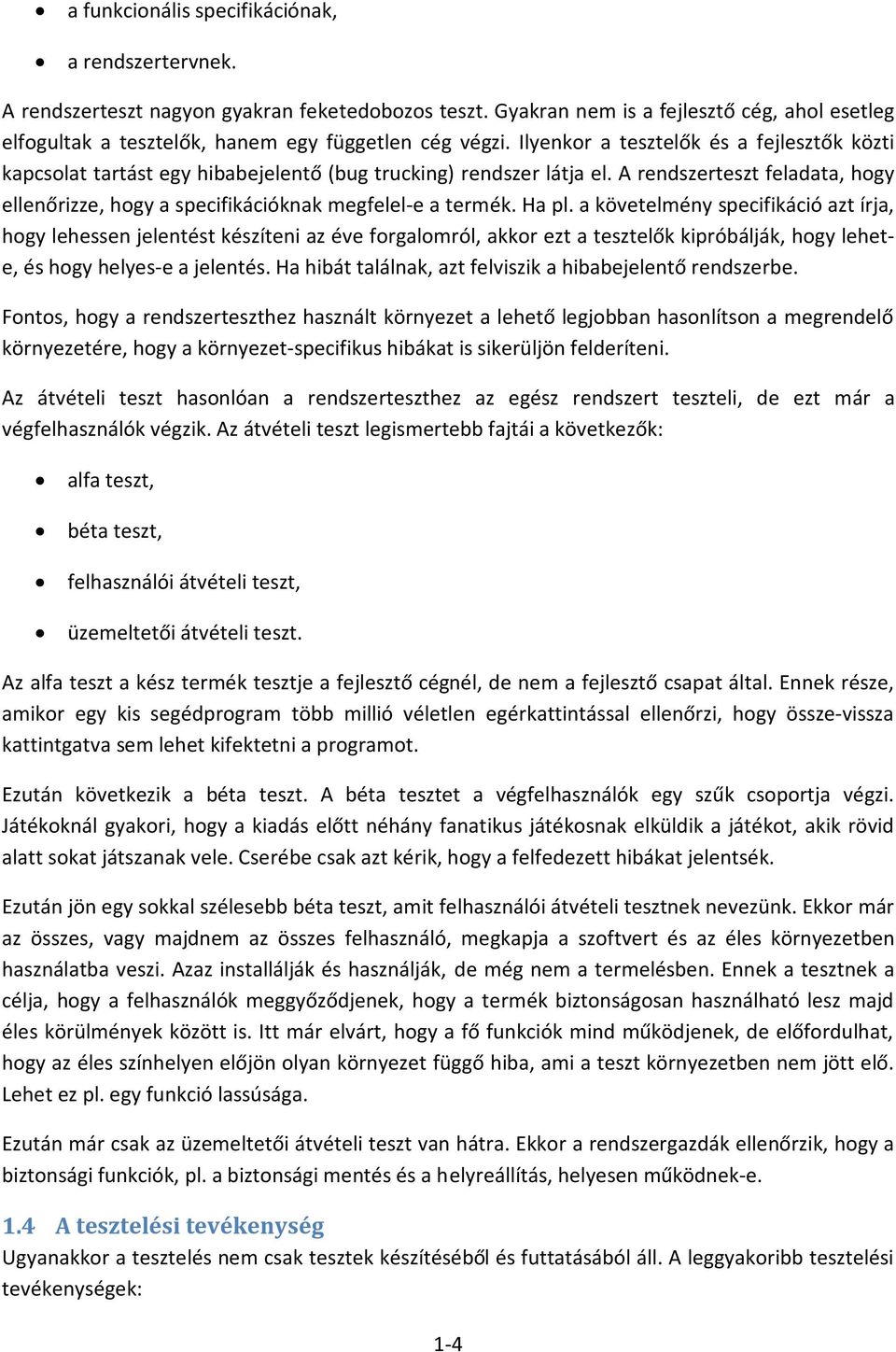 Ilyenkor a tesztelők és a fejlesztők közti kapcsolat tartást egy hibabejelentő (bug trucking) rendszer látja el.