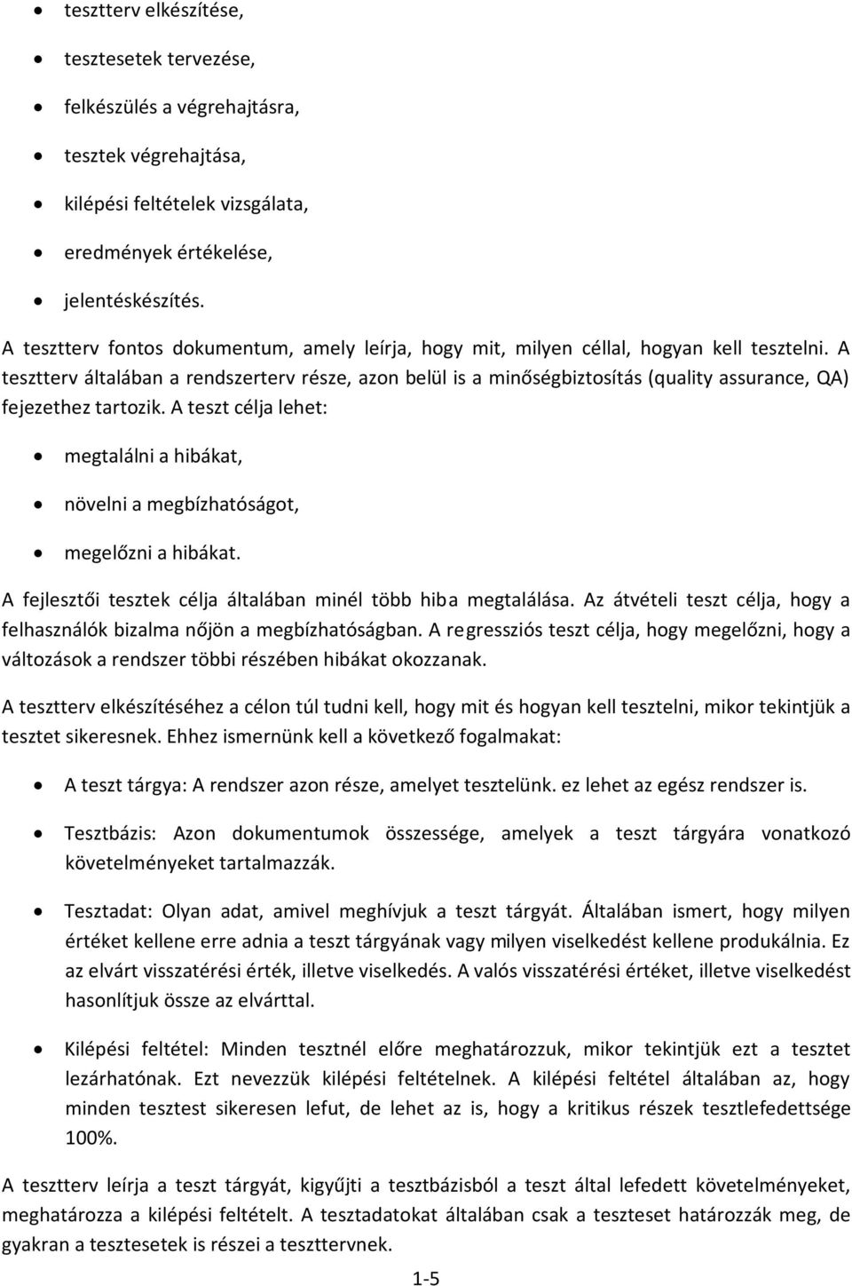 A tesztterv általában a rendszerterv része, azon belül is a minőségbiztosítás (quality assurance, QA) fejezethez tartozik.