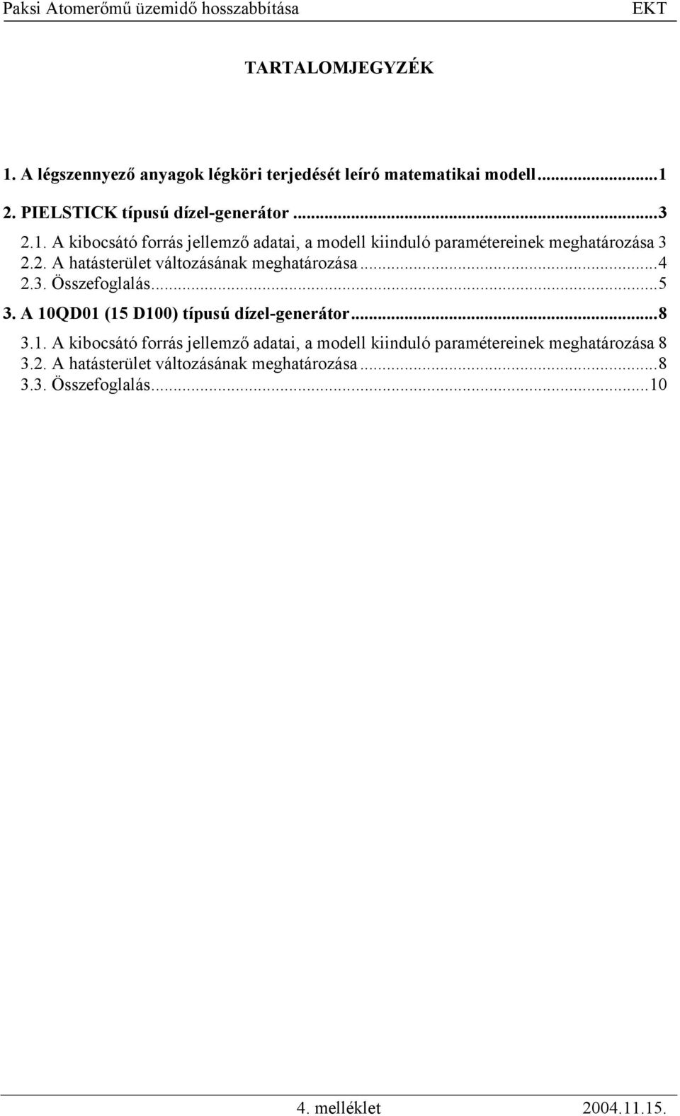 ..4 2.3. Összefoglalás...5 3. A 10QD01 (15 D100) típusú dízel-generátor...8 3.1. A kibocsátó forrás jellemző adatai, a modell kiinduló paramétereinek meghatározása 8 3.