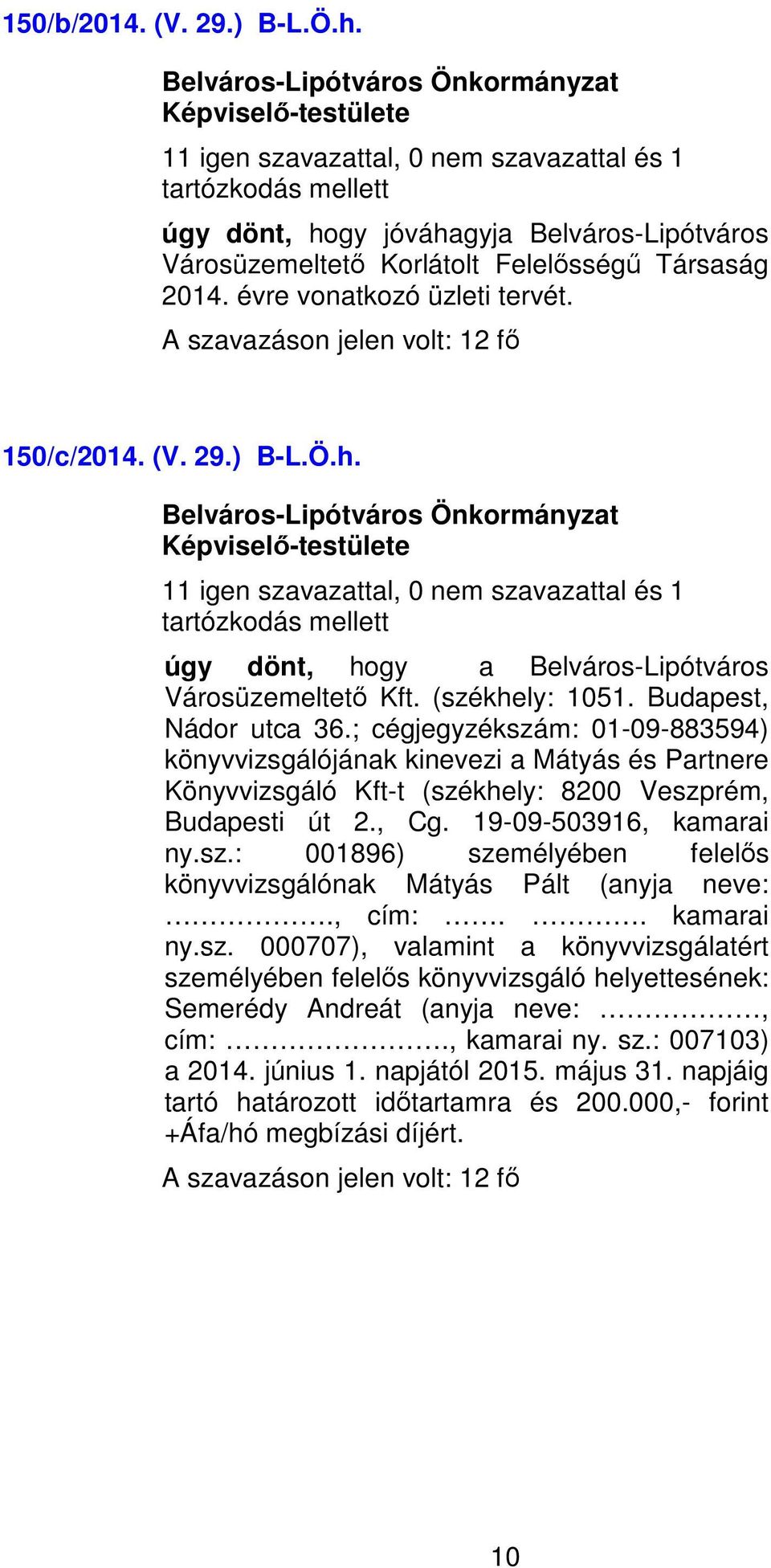 19-09-503916, kamarai ny.sz.: 001896) személyében felelős könyvvizsgálónak Mátyás Pált (anyja neve:., cím:.. kamarai ny.sz. 000707), valamint a könyvvizsgálatért személyében felelős könyvvizsgáló helyettesének: Semerédy Andreát (anyja neve:, cím:.