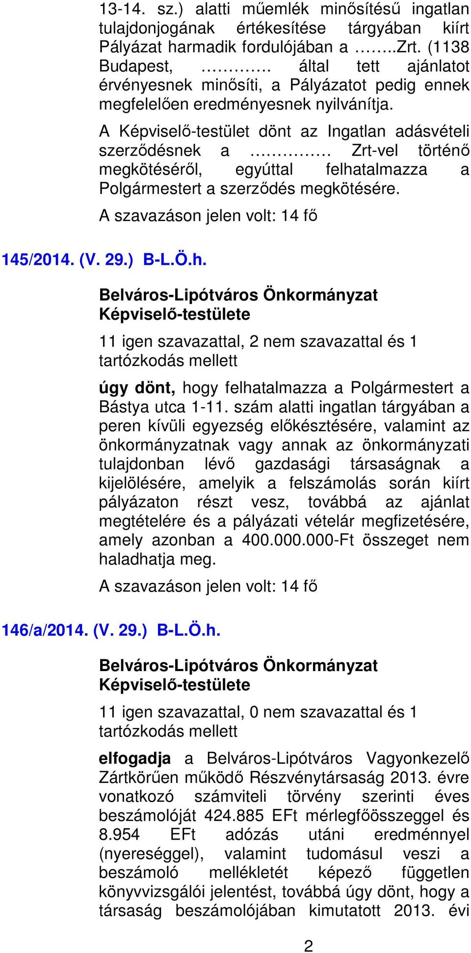 A Képviselő-testület dönt az Ingatlan adásvételi szerződésnek a Zrt-vel történő megkötéséről, egyúttal felhatalmazza a Polgármestert a szerződés megkötésére. A szavazáson jelen volt: 14 fő 145/2014.