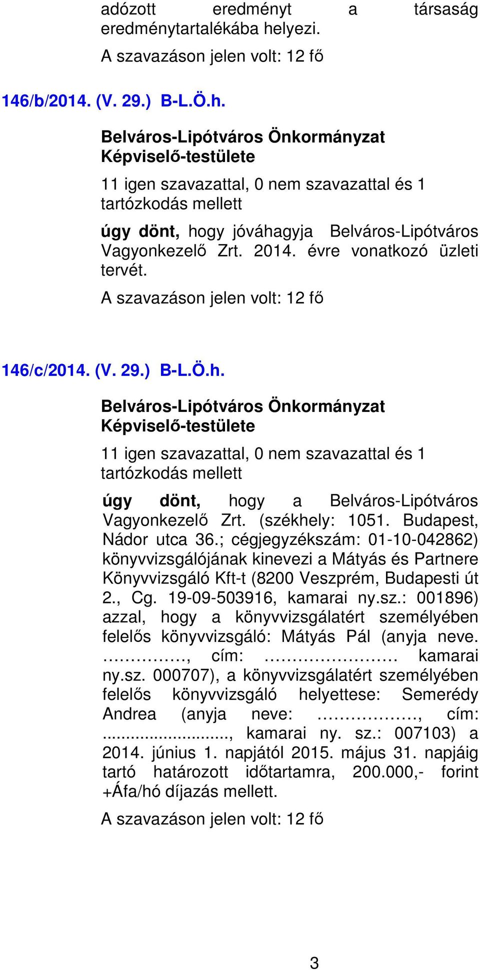 ; cégjegyzékszám: 01-10-042862) könyvvizsgálójának kinevezi a Mátyás és Partnere Könyvvizsgáló Kft-t (8200 Veszprém, Budapesti út 2., Cg. 19-09-503916, kamarai ny.sz.: 001896) azzal, hogy a könyvvizsgálatért személyében felelős könyvvizsgáló: Mátyás Pál (anyja neve.