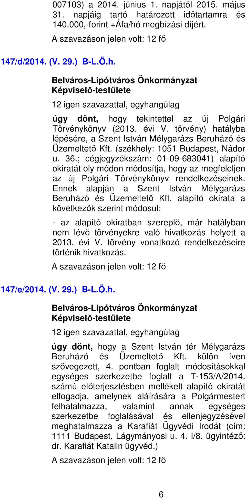 ; cégjegyzékszám: 01-09-683041) alapító okiratát oly módon módosítja, hogy az megfeleljen az új Polgári Törvénykönyv rendelkezéseinek.