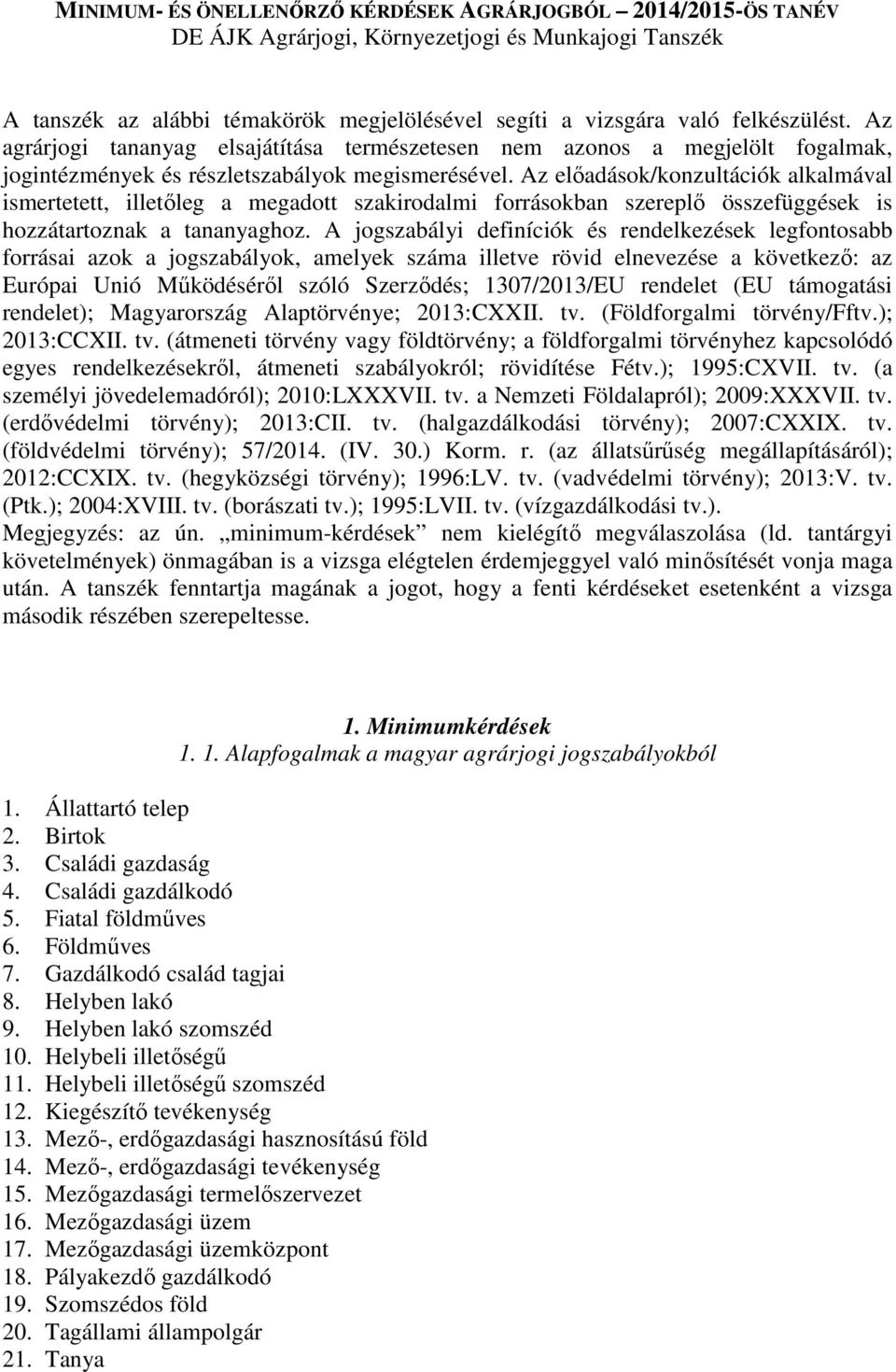 Az előadások/konzultációk alkalmával ismertetett, illetőleg a megadott szakirodalmi forrásokban szereplő összefüggések is hozzátartoznak a tananyaghoz.