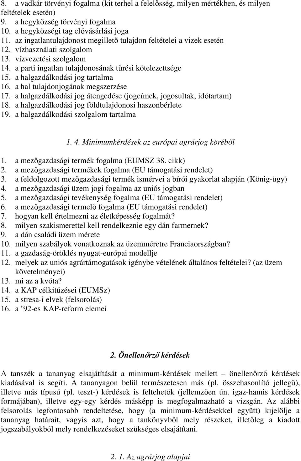 a halgazdálkodási jog tartalma 16. a hal tulajdonjogának megszerzése 17. a halgazdálkodási jog átengedése (jogcímek, jogosultak, időtartam) 18. a halgazdálkodási jog földtulajdonosi haszonbérlete 19.