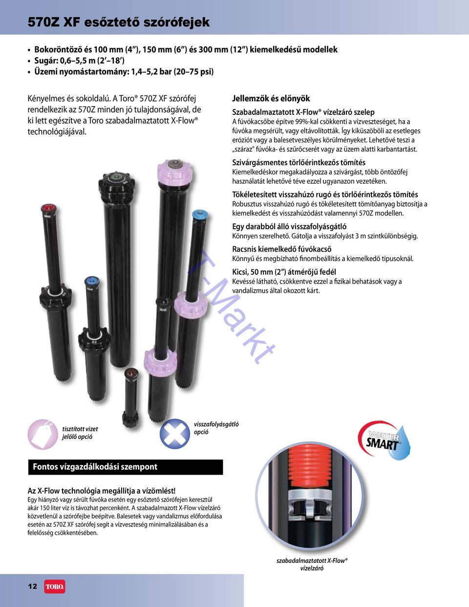Jellemzők és előnyök Szabadalmaztatott X-Flow vízelzáró szelep A fúvókacsőbe építve 99%-kal csökkenti a vízveszteséget, ha a fúvóka megsérült, vagy eltávolították.