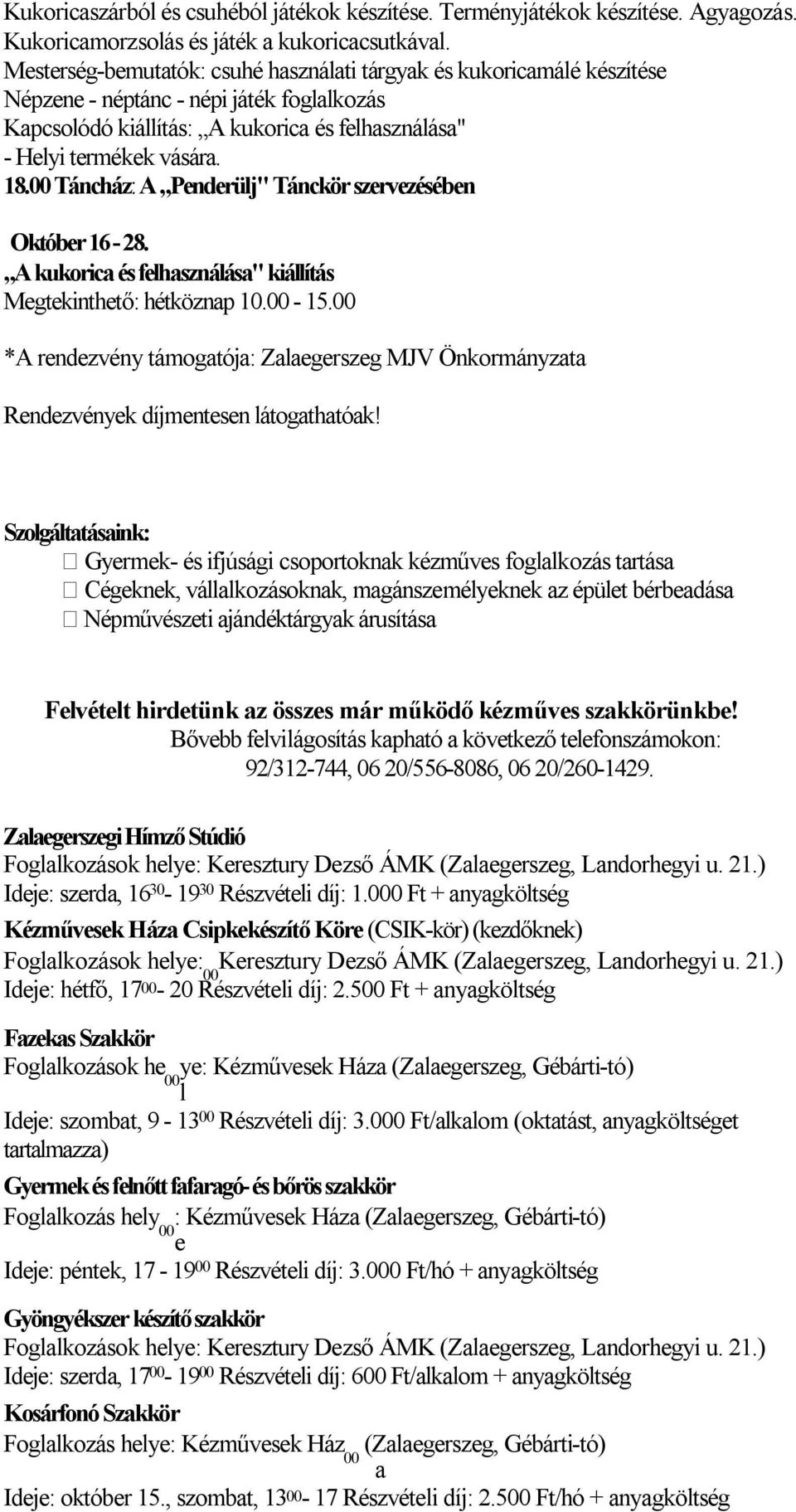 00 Táncház: A Penderülj" Tánckör szervezésében Október 16-28. A kukorica és felhasználása" kiállítás Megtekinthető: hétköznap 10.00-15.