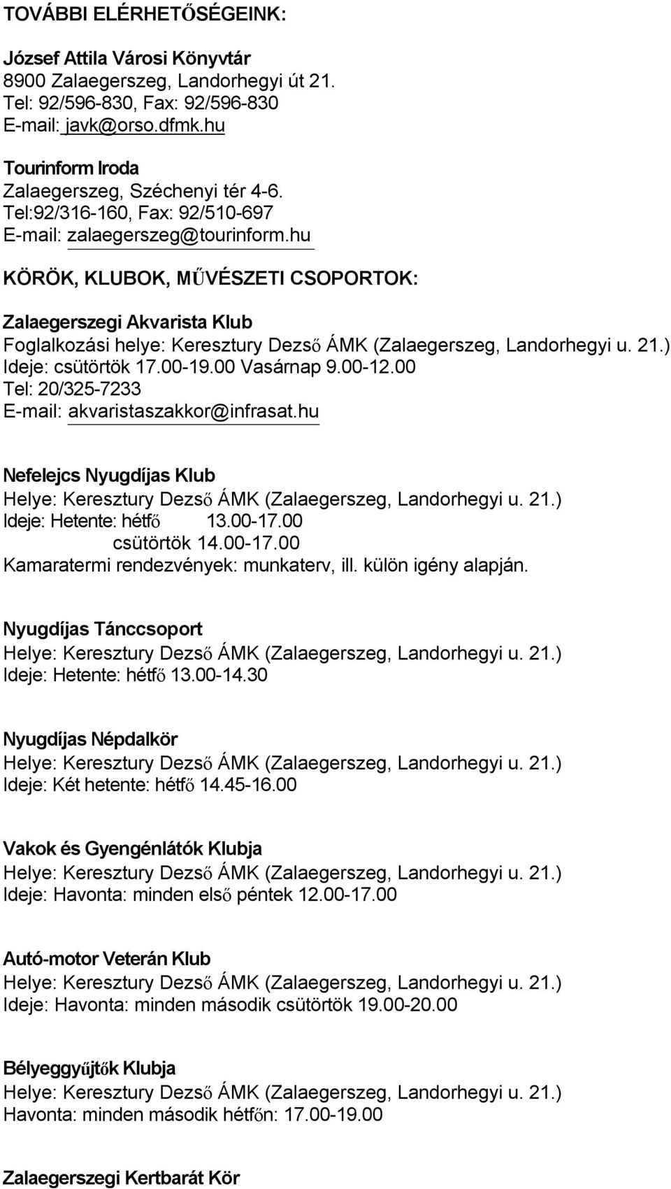 hu KÖRÖK, KLUBOK, MŰVÉSZETI CSOPORTOK: Zalaegerszegi Akvarista Klub Foglalkozási helye: Keresztury Dezső ÁMK (Zalaegerszeg, Landorhegyi u. 21.) Ideje: csütörtök 17.00-19.00 Vasárnap 9.00-12.