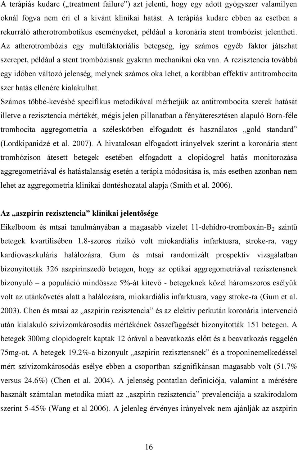 Az atherotrombózis egy multifaktoriális betegség, így számos egyéb faktor játszhat szerepet, például a stent trombózisnak gyakran mechanikai oka van.