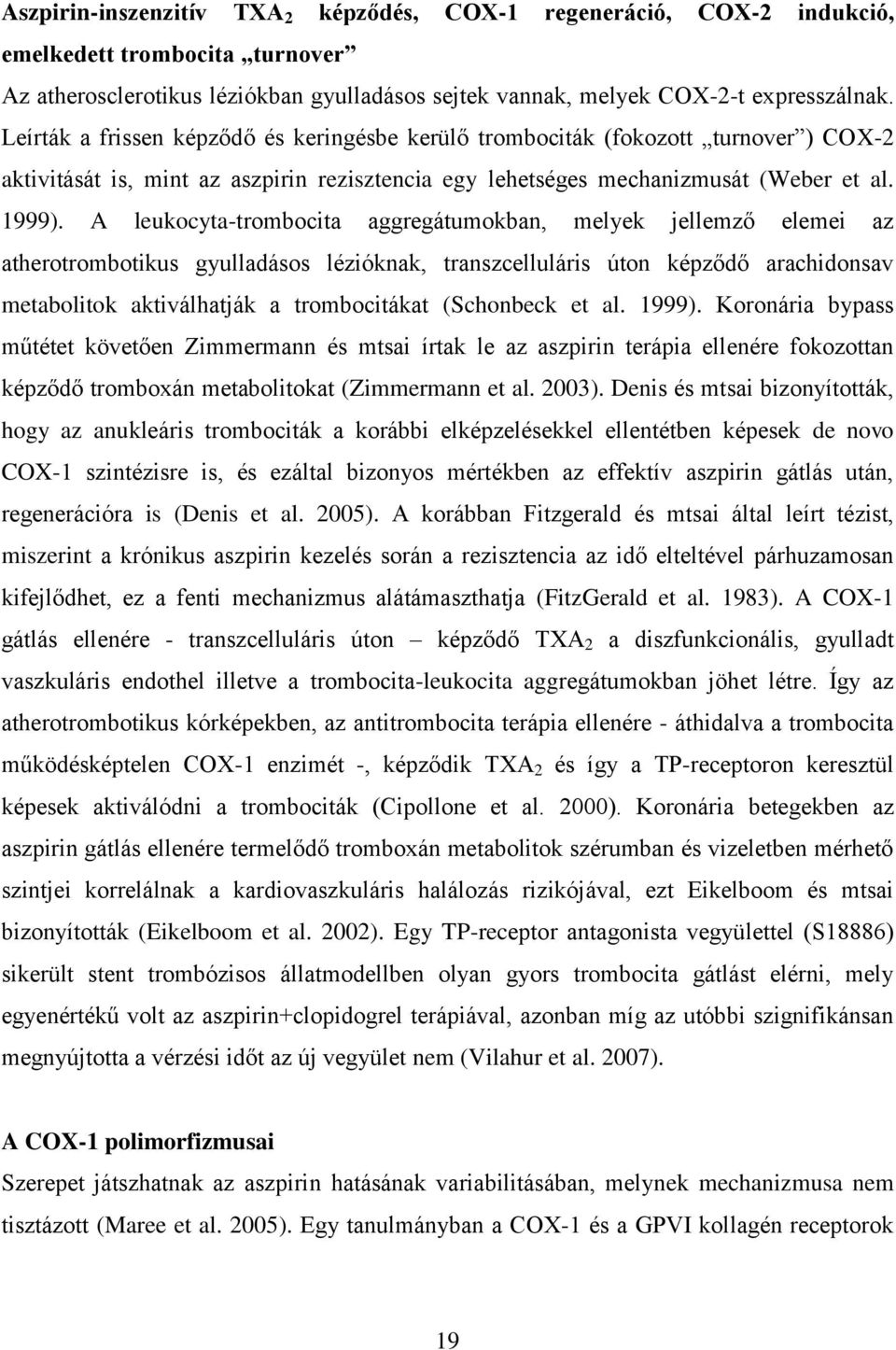 A leukocyta-trombocita aggregátumokban, melyek jellemző elemei az atherotrombotikus gyulladásos lézióknak, transzcelluláris úton képződő arachidonsav metabolitok aktiválhatják a trombocitákat