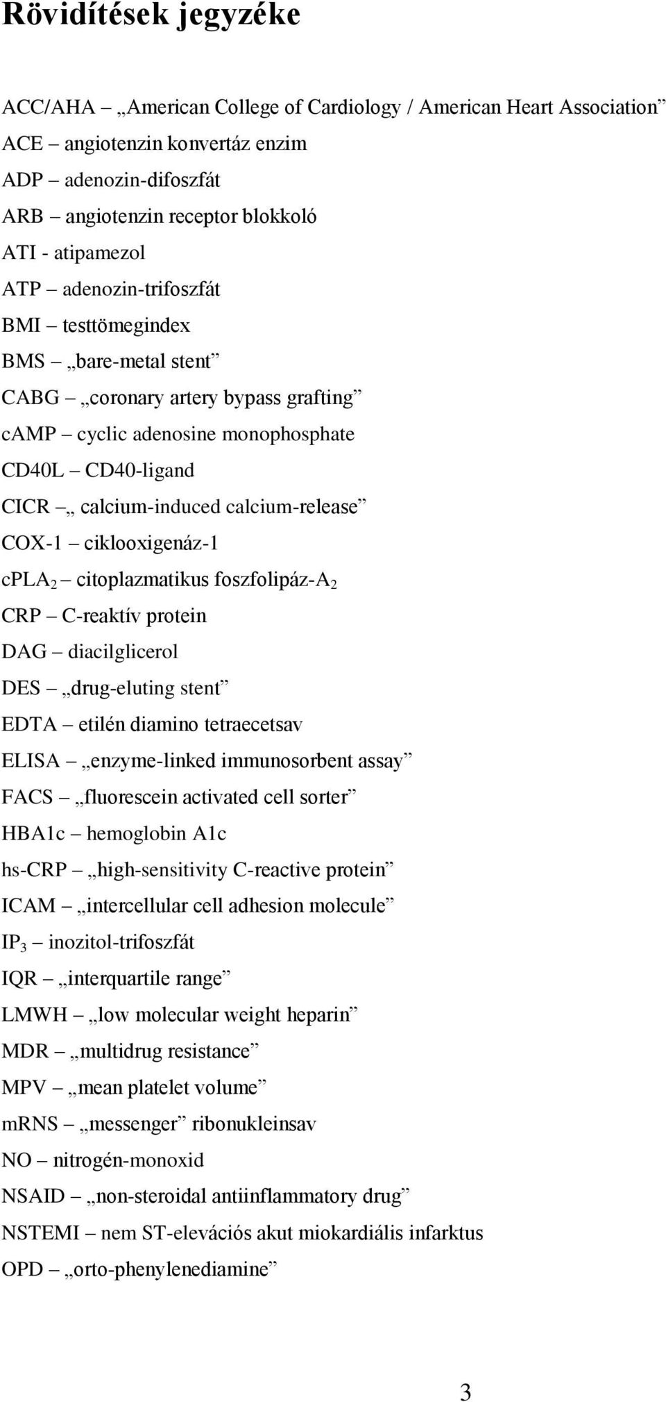 ciklooxigenáz-1 cpla 2 citoplazmatikus foszfolipáz-a 2 CRP C-reaktív protein DAG diacilglicerol DES drug-eluting stent EDTA etilén diamino tetraecetsav ELISA enzyme-linked immunosorbent assay FACS