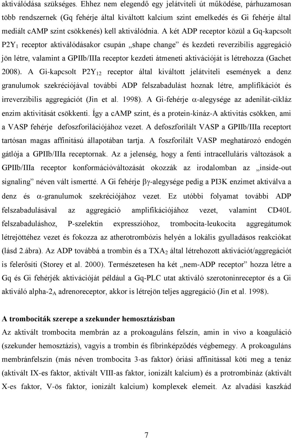 A két ADP receptor közül a Gq-kapcsolt P2Y 1 receptor aktiválódásakor csupán shape change és kezdeti reverzibilis aggregáció jön létre, valamint a GPIIb/IIIa receptor kezdeti átmeneti aktivációját is