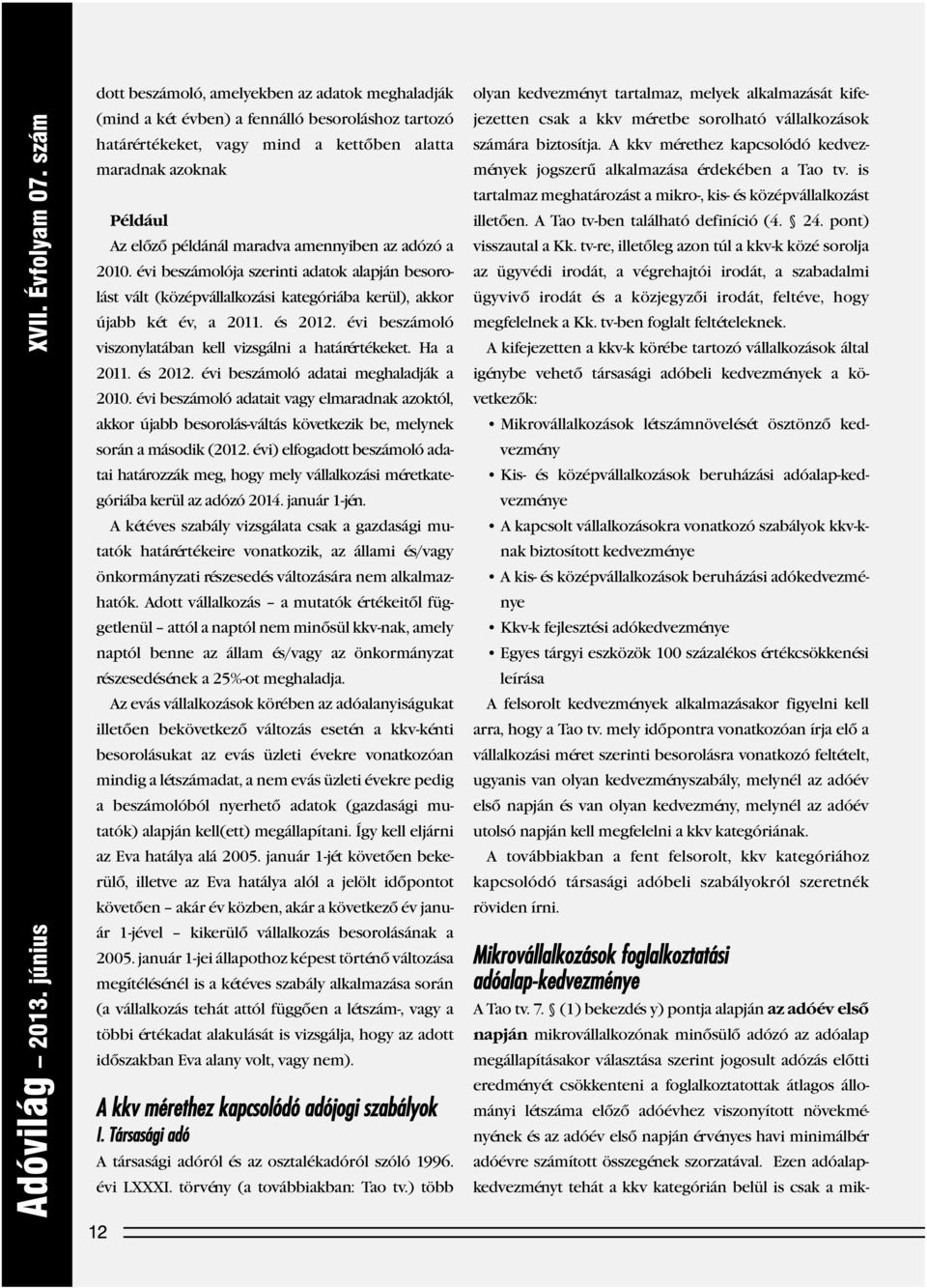 évi beszámoló viszonylatában kell vizsgálni a határértékeket. Ha a 2011. és 2012. évi beszámoló adatai meghaladják a 2010.