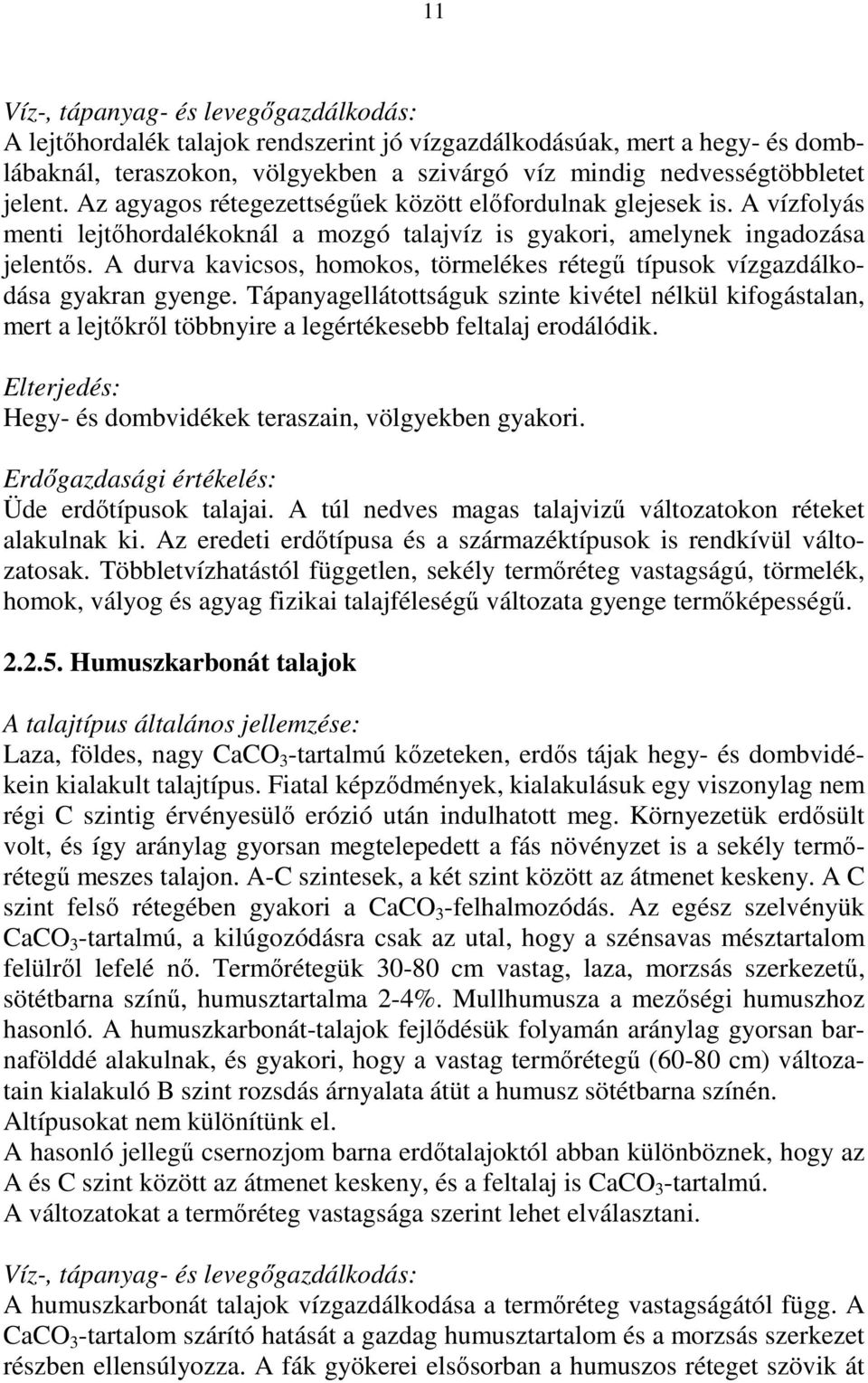 A durva kavicsos, homokos, törmelékes rétegő típusok vízgazdálkodása gyakran gyenge.