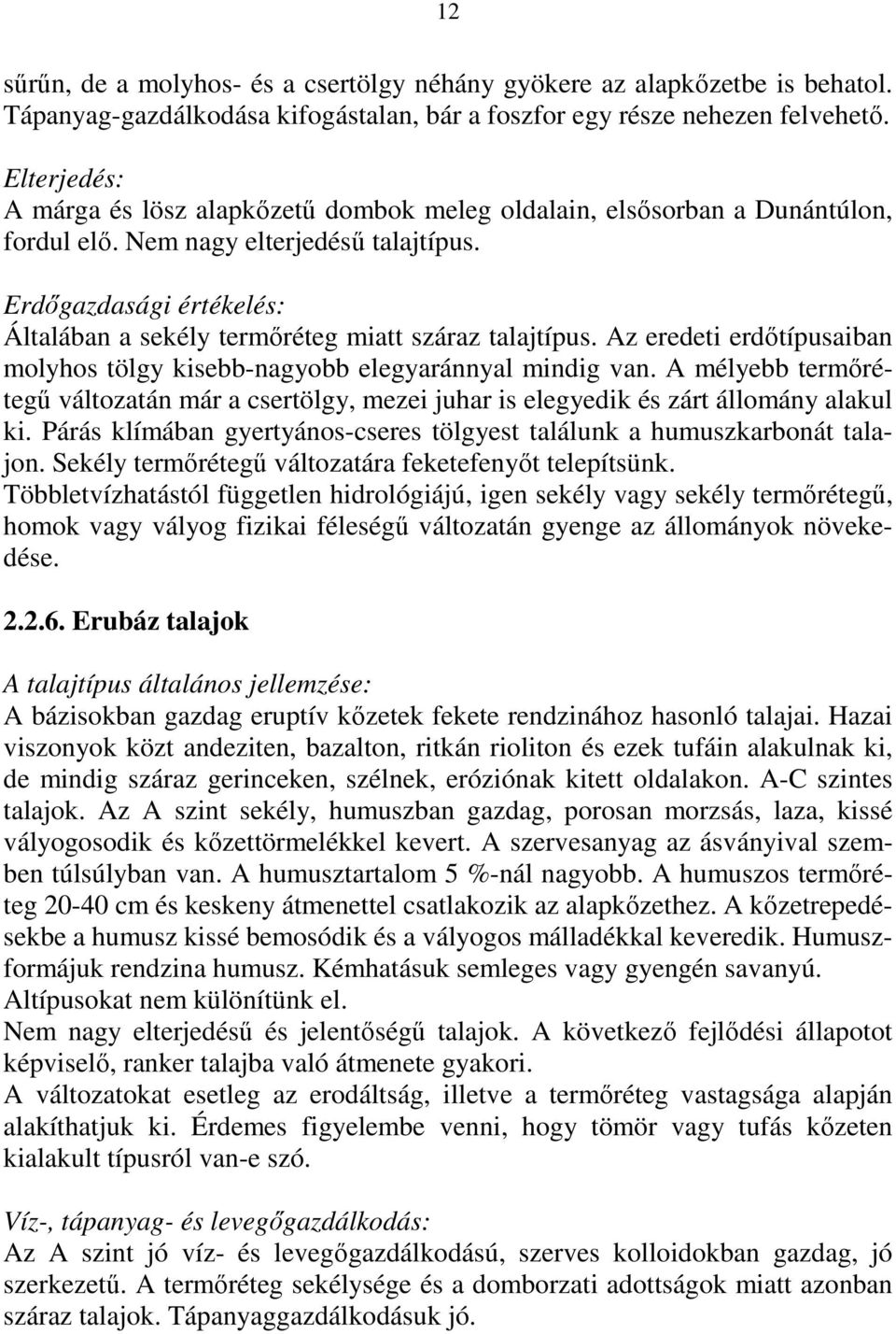 Az eredeti erdıtípusaiban molyhos tölgy kisebb-nagyobb elegyaránnyal mindig van. A mélyebb termırétegő változatán már a csertölgy, mezei juhar is elegyedik és zárt állomány alakul ki.