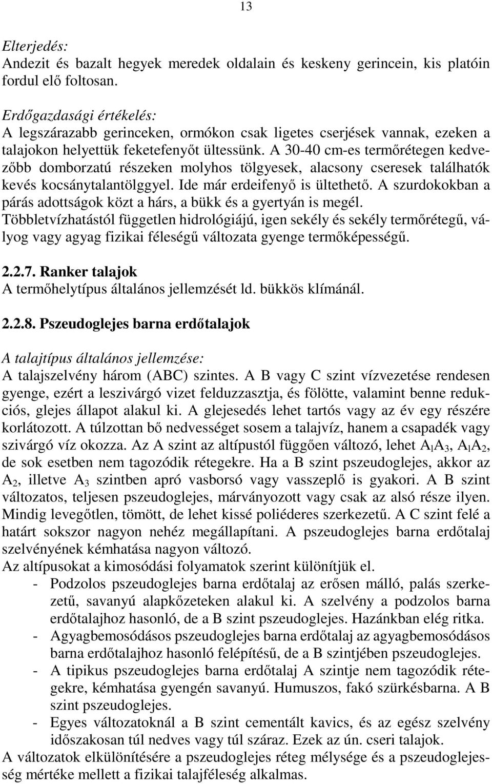 A 30-40 cm-es termırétegen kedvezıbb domborzatú részeken molyhos tölgyesek, alacsony cseresek találhatók kevés kocsánytalantölggyel. Ide már erdeifenyı is ültethetı.