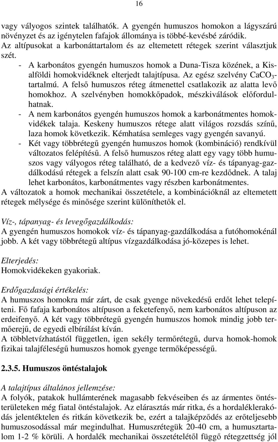 Az egész szelvény CaCO 3 - tartalmú. A felsı humuszos réteg átmenettel csatlakozik az alatta levı homokhoz. A szelvényben homokkıpadok, mészkiválások elıfordulhatnak.