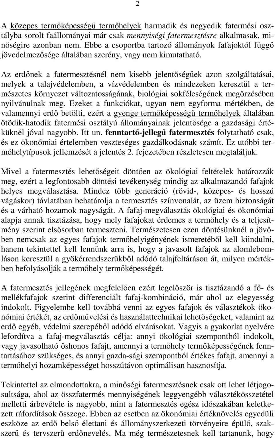 Az erdınek a fatermesztésnél nem kisebb jelentıségőek azon szolgáltatásai, melyek a talajvédelemben, a vízvédelemben és mindezeken keresztül a természetes környezet változatosságának, biológiai