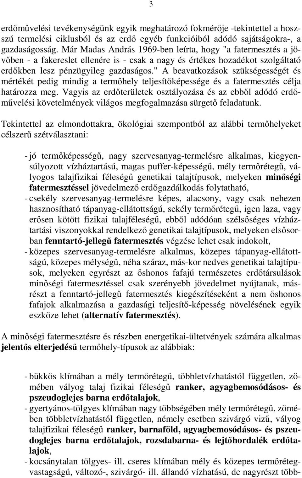 " A beavatkozások szükségességét és mértékét pedig mindig a termıhely teljesítıképessége és a fatermesztés célja határozza meg.