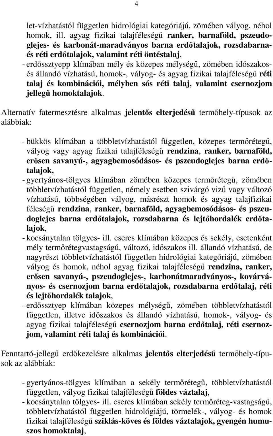 közepes mélységő, zömében idıszakosés állandó vízhatású, homok-, vályog- és agyag fizikai talajféleségő réti talaj és kombinációi, mélyben sós réti talaj, valamint csernozjom jellegő homoktalajok.