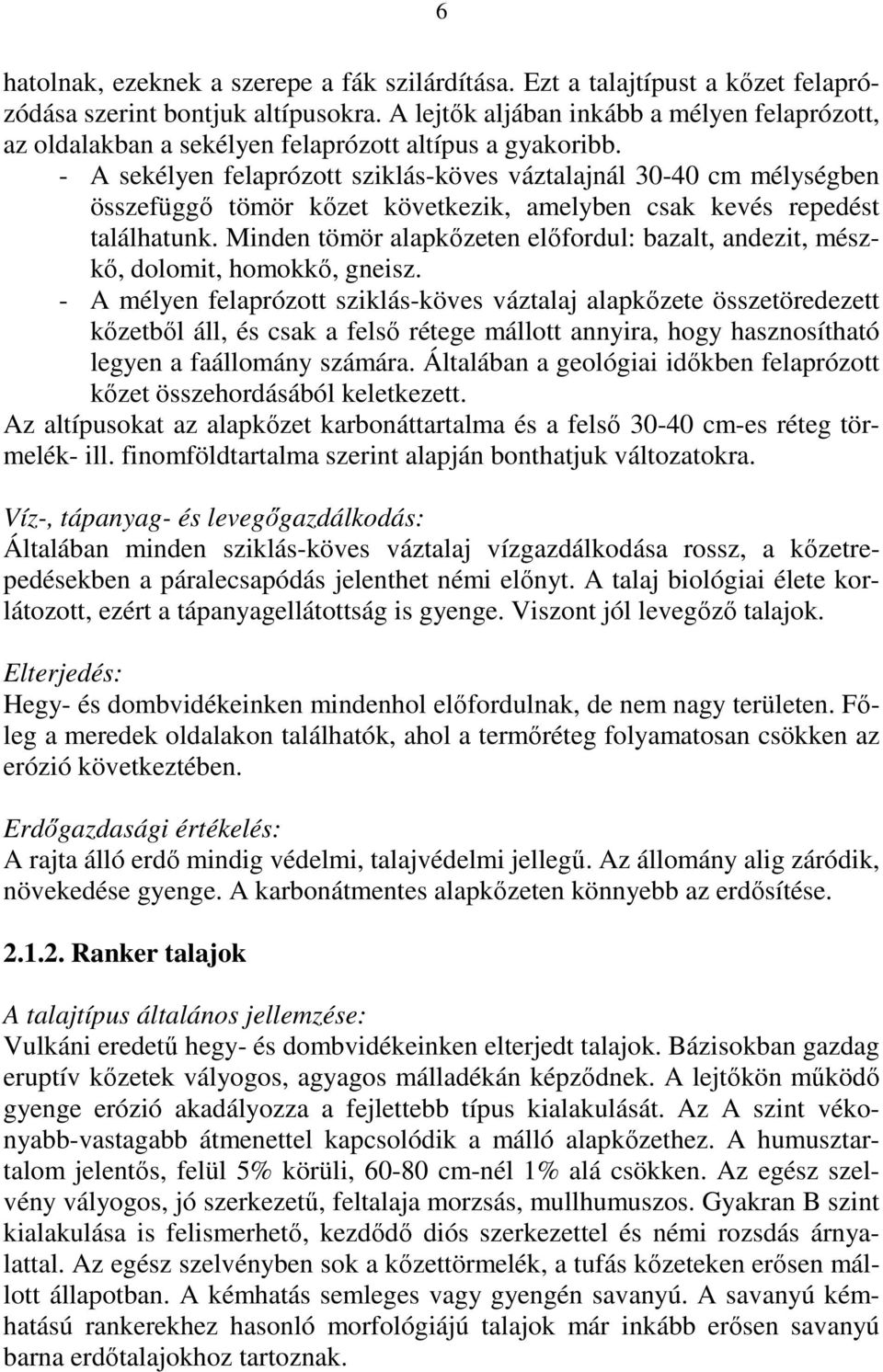 - A sekélyen felaprózott sziklás-köves váztalajnál 30-40 cm mélységben összefüggı tömör kızet következik, amelyben csak kevés repedést találhatunk.