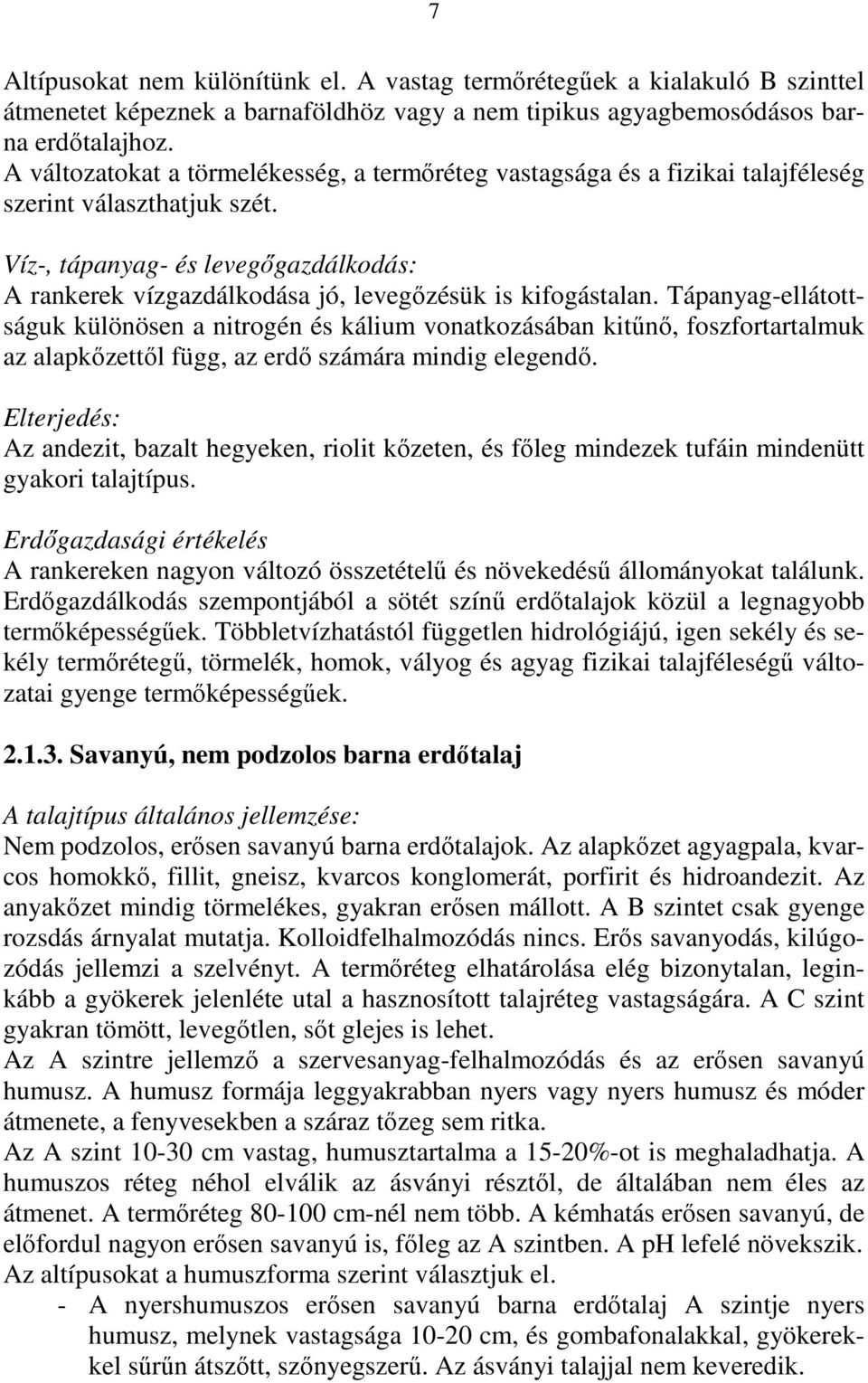 Tápanyag-ellátottságuk különösen a nitrogén és kálium vonatkozásában kitőnı, foszfortartalmuk az alapkızettıl függ, az erdı számára mindig elegendı.