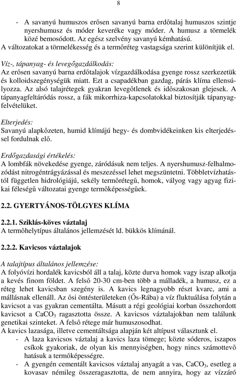 Ezt a csapadékban gazdag, párás klíma ellensúlyozza. Az alsó talajrétegek gyakran levegıtlenek és idıszakosan glejesek.