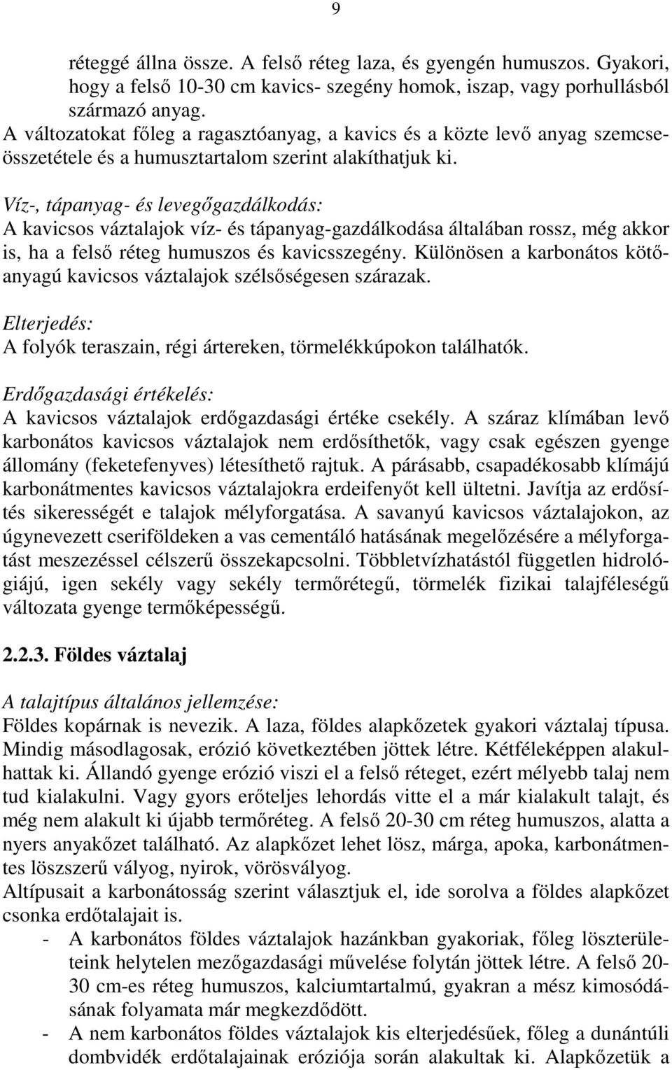 A kavicsos váztalajok víz- és tápanyag-gazdálkodása általában rossz, még akkor is, ha a felsı réteg humuszos és kavicsszegény.