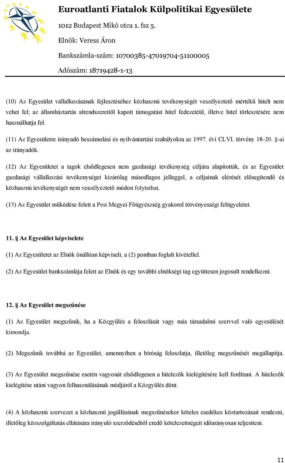 (12) Az Egyesületet a tagok elsődlegesen nem gazdasági tevékenység céljára alapították, és az Egyesület gazdasági vállalkozási tevékenységet kizárólag másodlagos jelleggel, a céljainak elérését