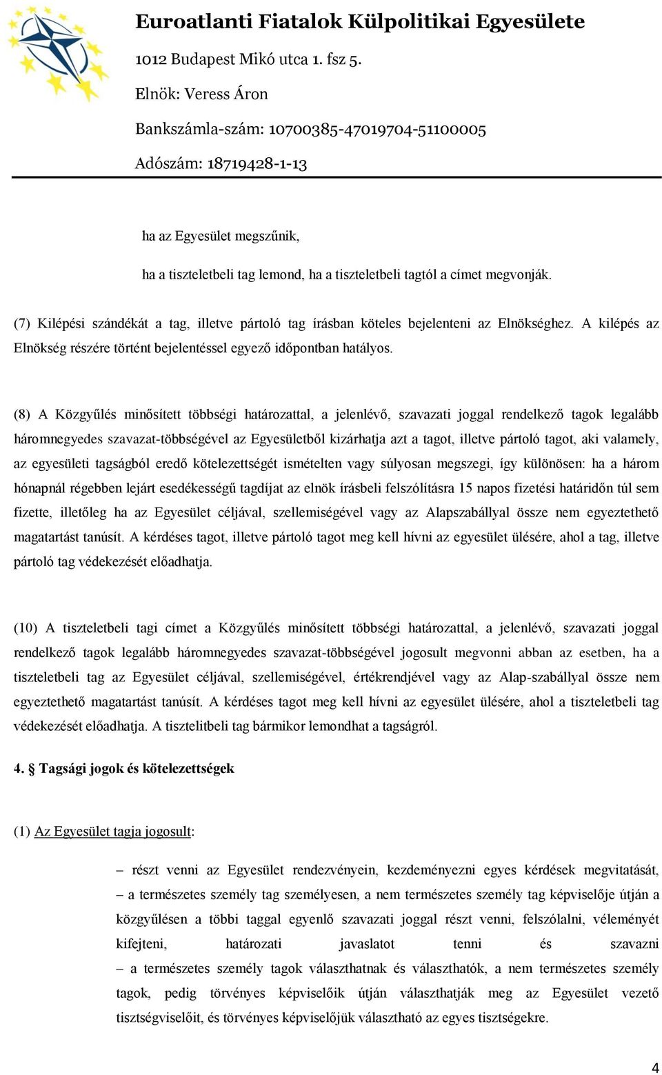 (8) A Közgyűlés minősített többségi határozattal, a jelenlévő, szavazati joggal rendelkező tagok legalább háromnegyedes szavazat-többségével az Egyesületből kizárhatja azt a tagot, illetve pártoló