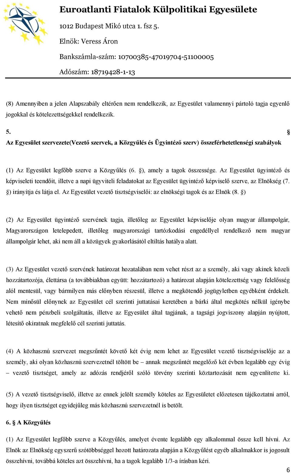 Az Egyesület ügyintéző és képviseleti teendőit, illetve a napi ügyviteli feladatokat az Egyesület ügyintéző képviselő szerve, az Elnökség (7. ) irányítja és látja el.