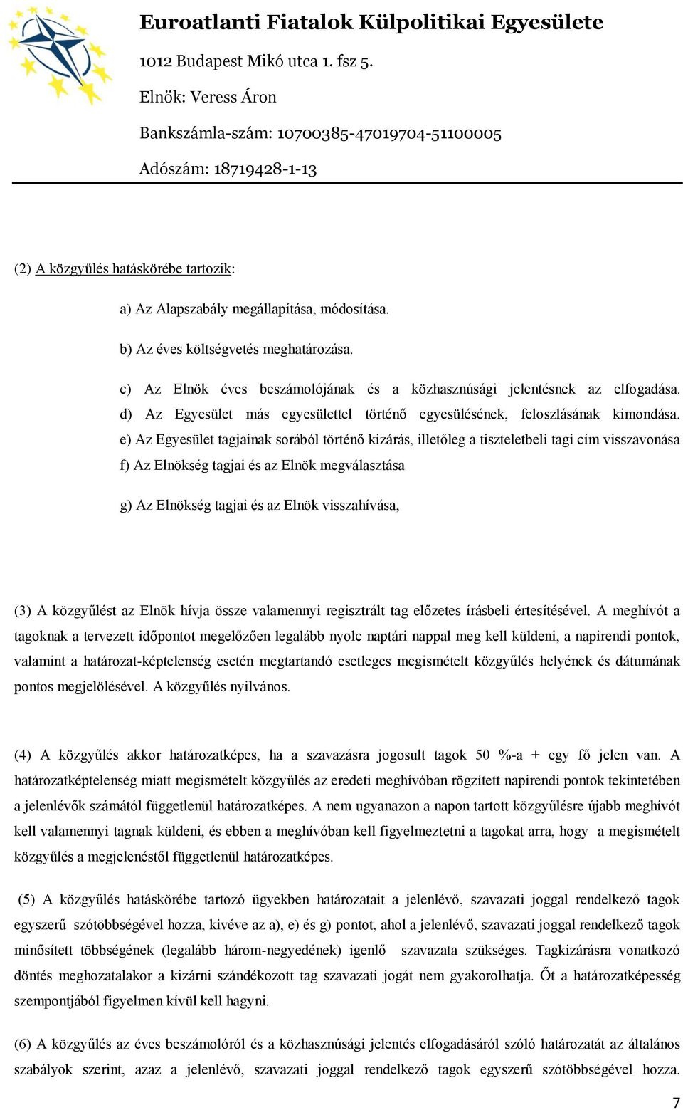 e) Az Egyesület tagjainak sorából történő kizárás, illetőleg a tiszteletbeli tagi cím visszavonása f) Az Elnökség tagjai és az Elnök megválasztása g) Az Elnökség tagjai és az Elnök visszahívása, (3)